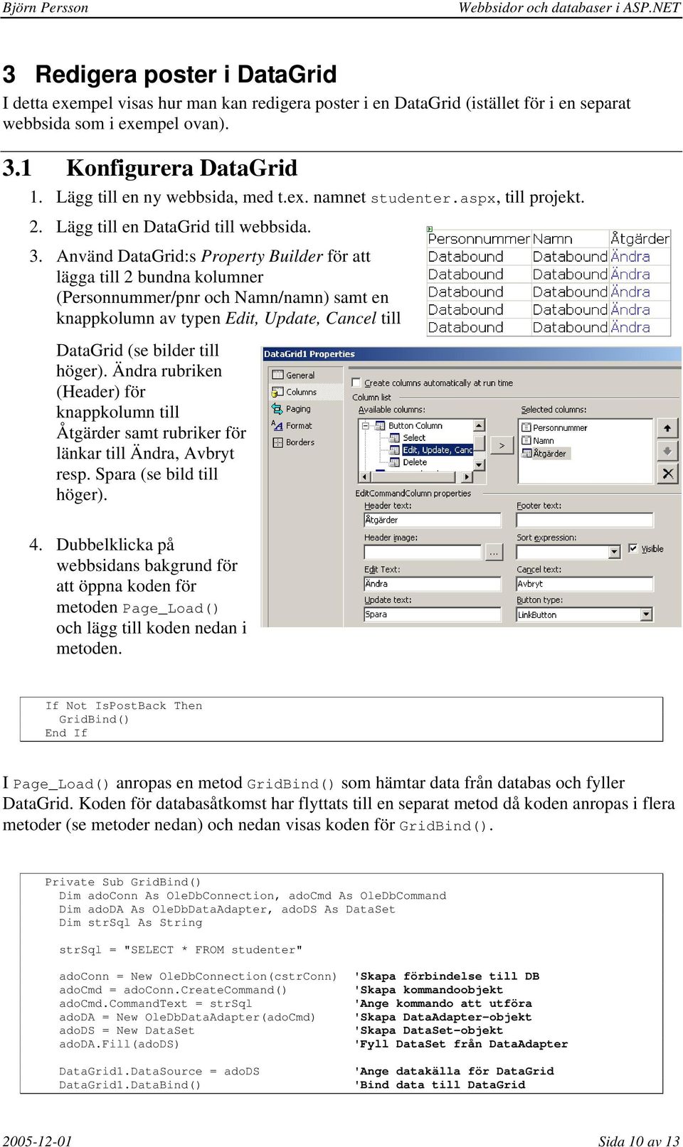 Använd DataGrid:s Property Builder för att lägga till 2 bundna kolumner (Personnummer/pnr och Namn/namn) samt en knappkolumn av typen Edit, Update, Cancel till DataGrid (se bilder till höger).