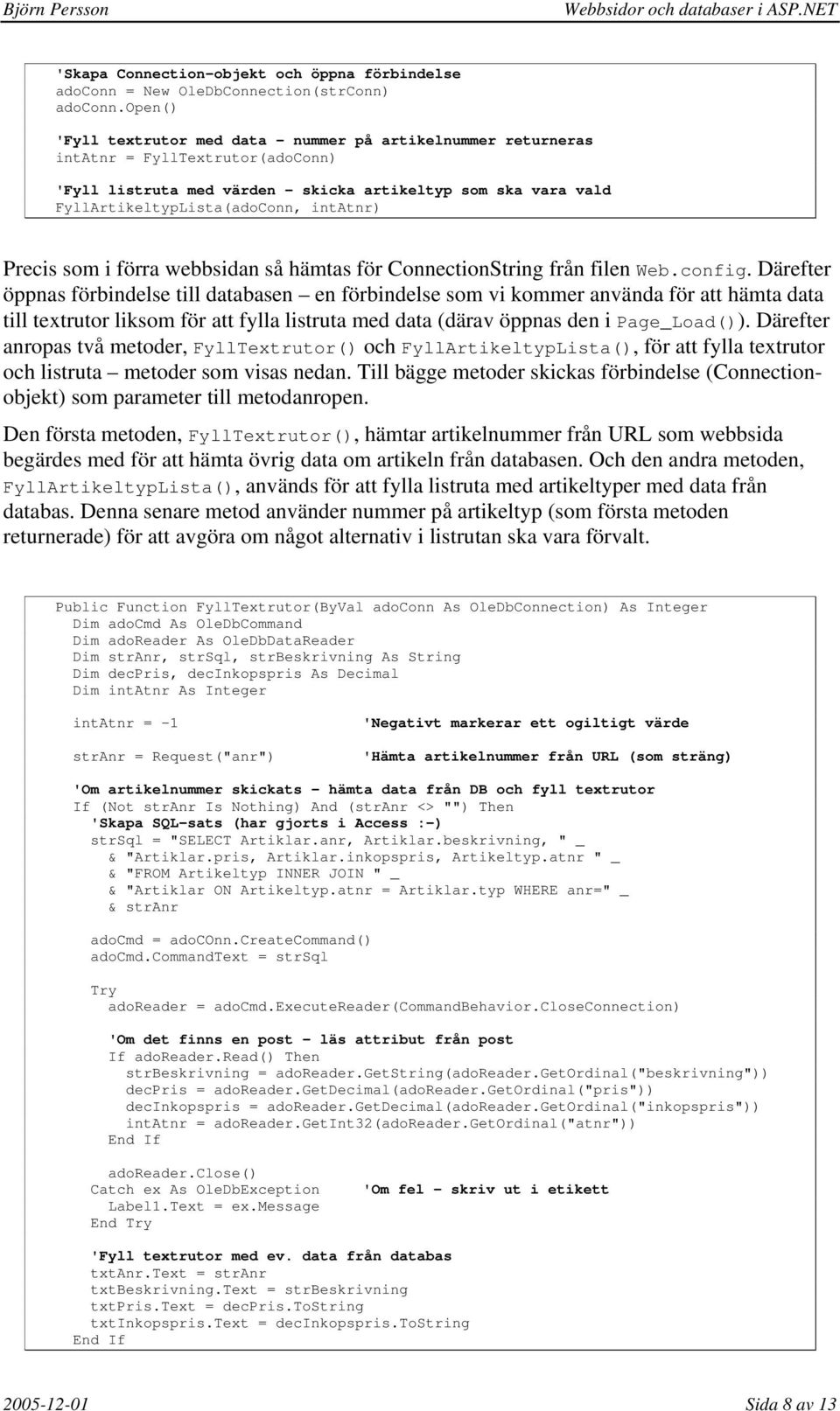 intatnr) Precis som i förra webbsidan så hämtas för ConnectionString från filen Web.config.