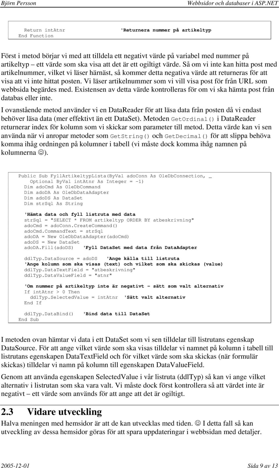 Vi läser artikelnummer som vi vill visa post för från URL som webbsida begärdes med. Existensen av detta värde kontrolleras för om vi ska hämta post från databas eller inte.