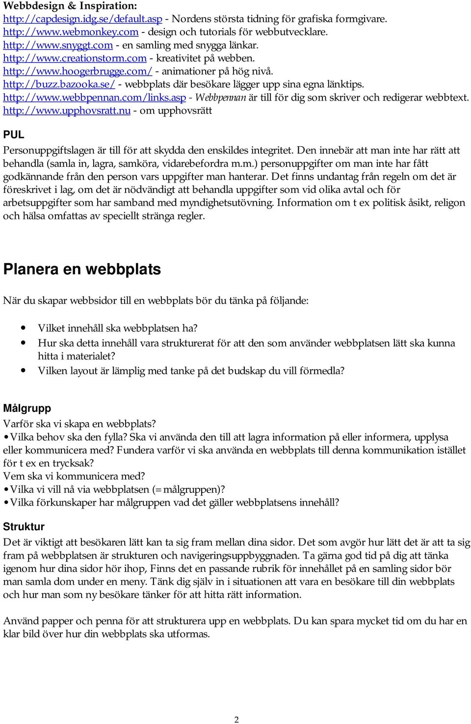 se/ - webbplats där besökare lägger upp sina egna länktips. http://www.webbpennan.com/links.asp - Webbpennan är till för dig som skriver och redigerar webbtext. http://www.upphovsratt.