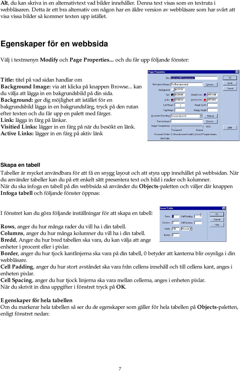 Egenskaper för en webbsida Välj i textmenyn Modify och Page Properties... och du får upp följande fönster: Title: titel på vad sidan handlar om Background Image: via att klicka på knappen Browse.