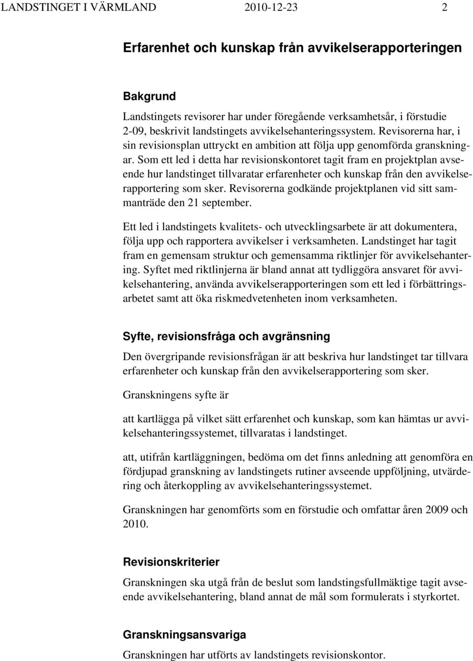 Som ett led i detta har revisionskontoret tagit fram en projektplan avseende hur landstinget tillvaratar erfarenheter och kunskap från den avvikelserapportering som sker.