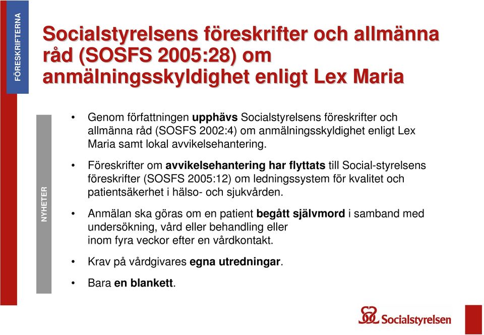 NYHETER Föreskrifter om avvikelsehantering har flyttats till Social-styrelsens föreskrifter (SOSFS 2005:12) om ledningssystem för kvalitet och patientsäkerhet i