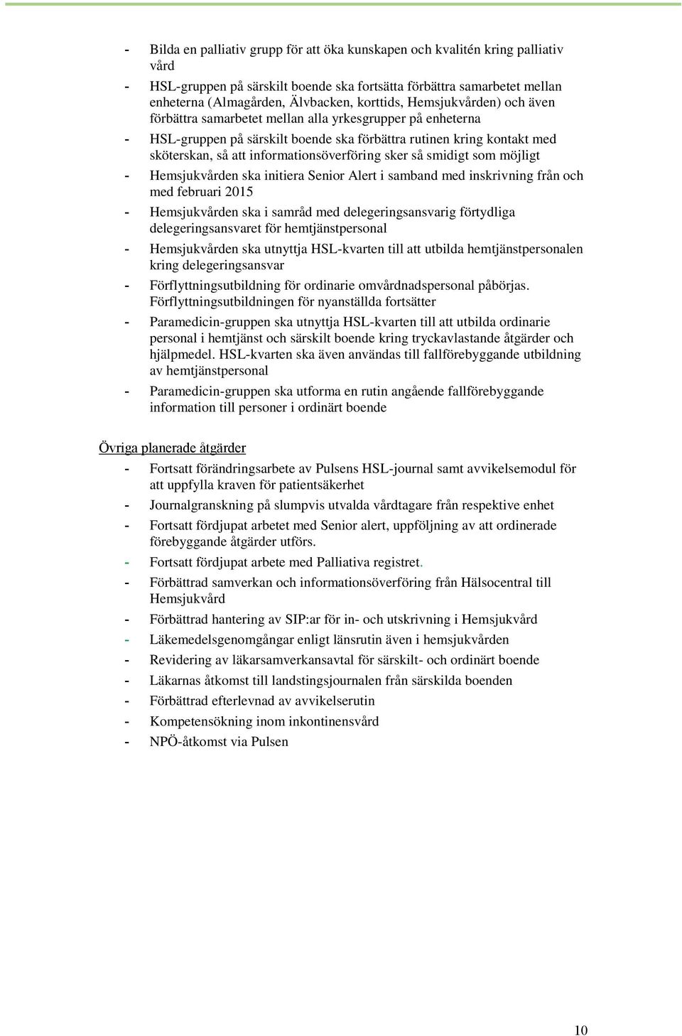 informationsöverföring sker så smidigt som möjligt - Hemsjukvården ska initiera Senior Alert i samband med inskrivning från och med februari 2015 - Hemsjukvården ska i samråd med delegeringsansvarig