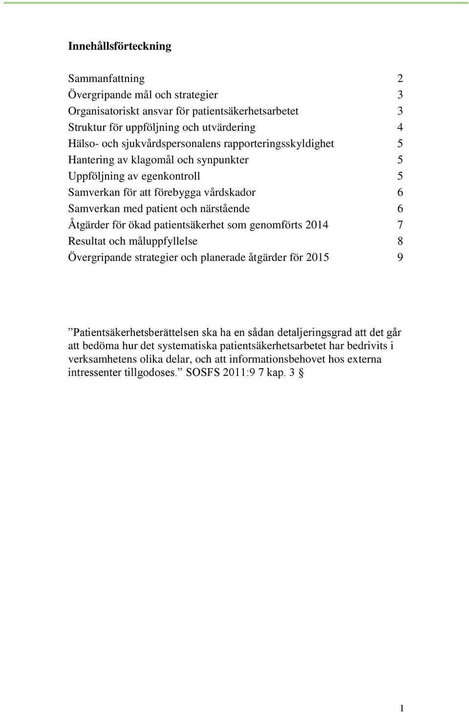 6 Åtgärder för ökad patientsäkerhet som genomförts 2014 7 Resultat och måluppfyllelse 8 Övergripande strategier och planerade åtgärder för 2015 9 Patientsäkerhetsberättelsen ska ha en sådan