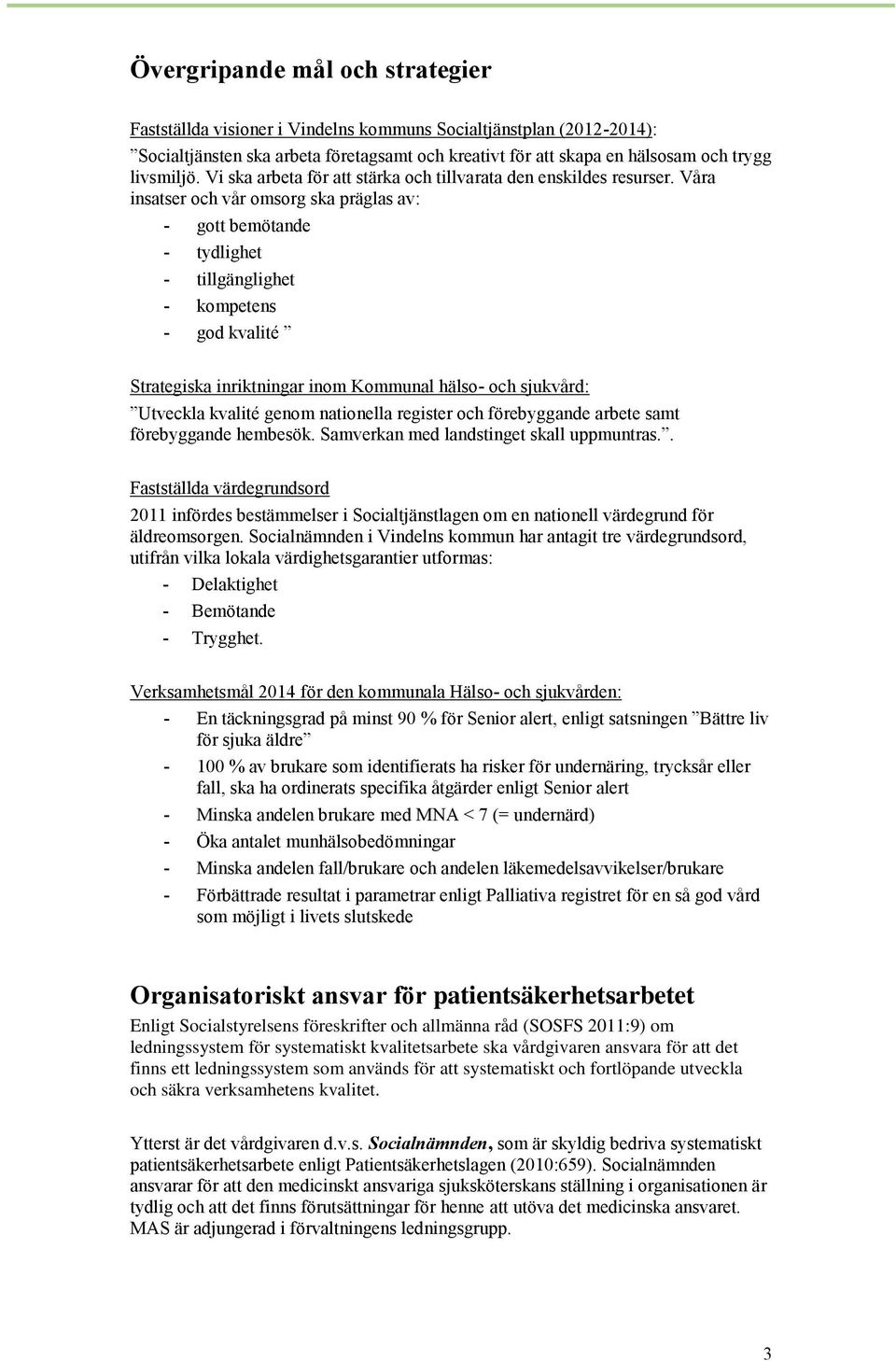 Våra insatser och vår omsorg ska präglas av: - gott bemötande - tydlighet - tillgänglighet - kompetens - god kvalité Strategiska inriktningar inom Kommunal hälso- och sjukvård: Utveckla kvalité genom