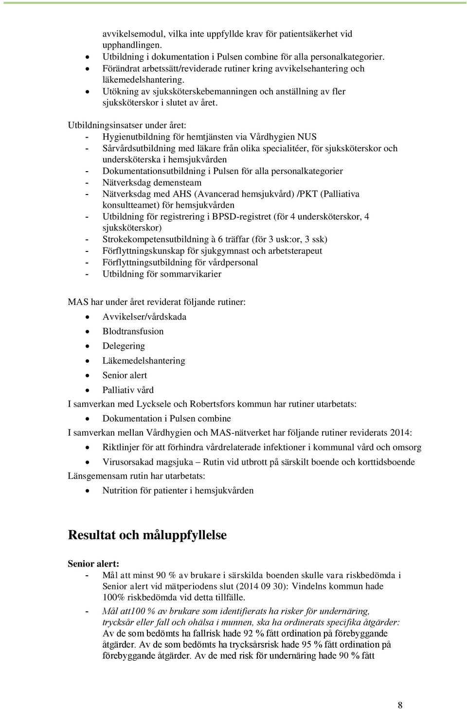 Utbildningsinsatser under året: - Hygienutbildning för hemtjänsten via Vårdhygien NUS - Sårvårdsutbildning med läkare från olika specialitéer, för sjuksköterskor och undersköterska i hemsjukvården -