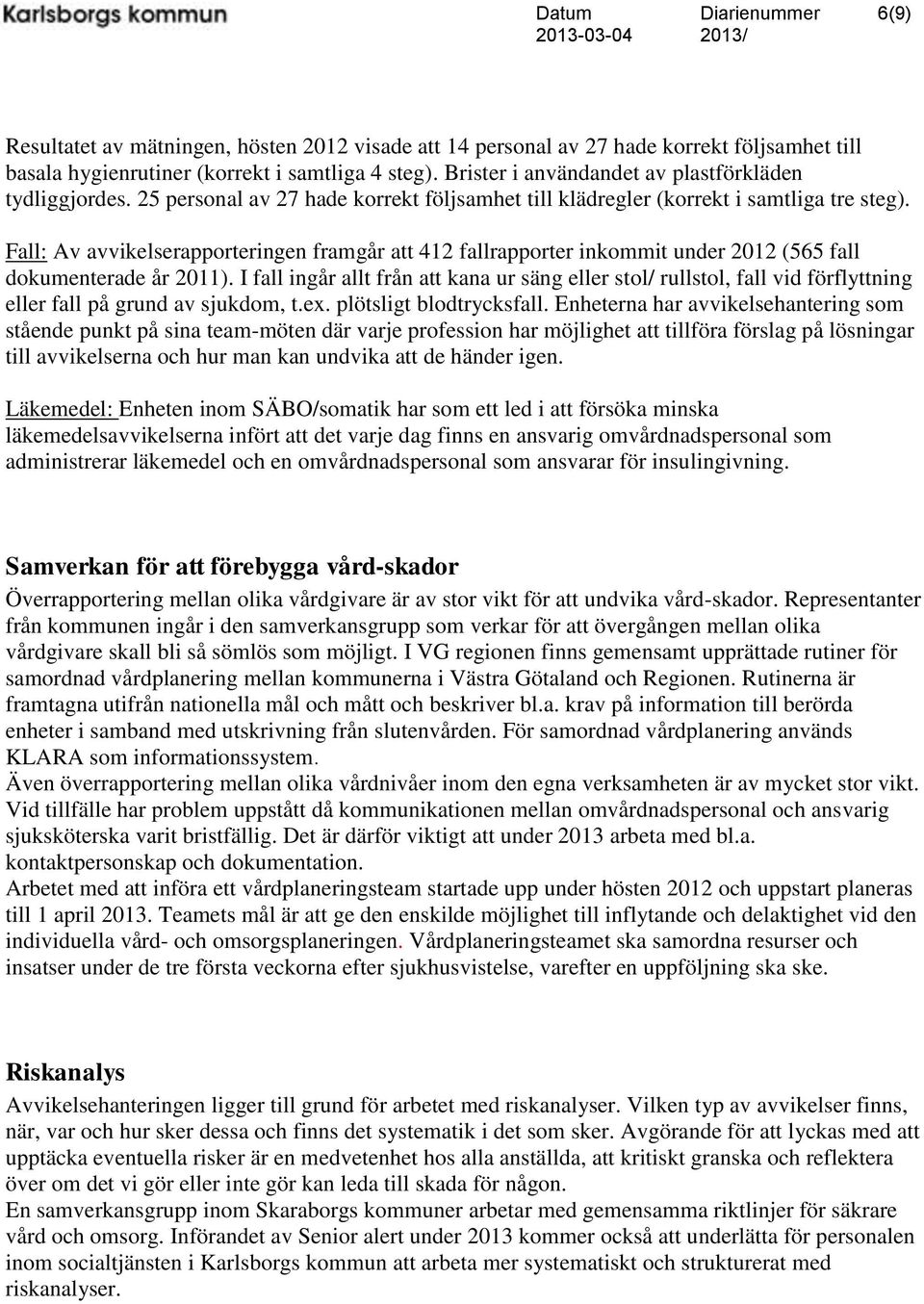 Fall: Av avvikelserapporteringen framgår att 412 fallrapporter inkommit under 2012 (565 fall dokumenterade år 2011).