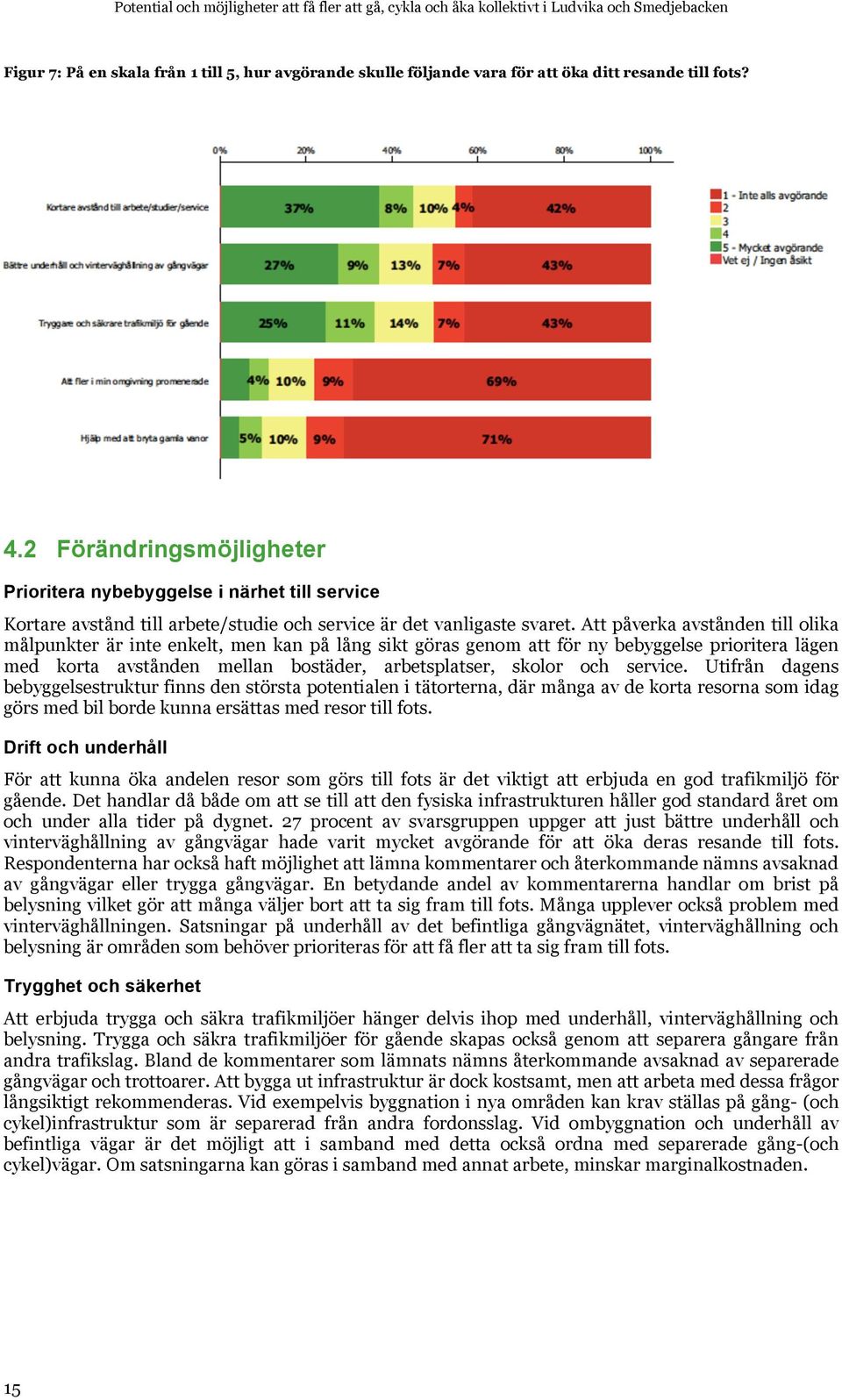 Att påverka avstånden till olika målpunkter är inte enkelt, men kan på lång sikt göras genom att för ny bebyggelse prioritera lägen med korta avstånden mellan bostäder, arbetsplatser, skolor och