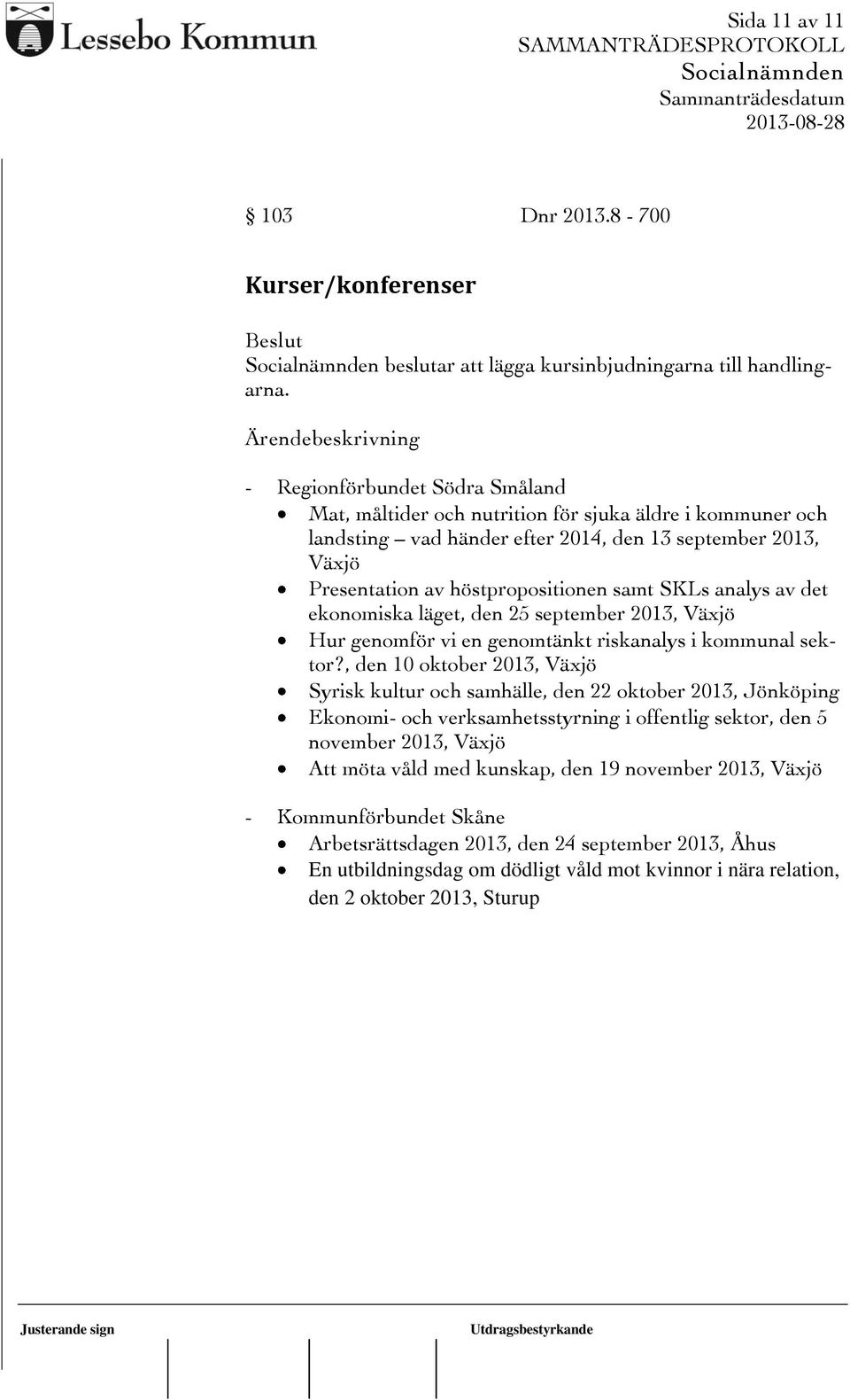 analys av det ekonomiska läget, den 25 september 2013, Växjö Hur genomför vi en genomtänkt riskanalys i kommunal sektor?