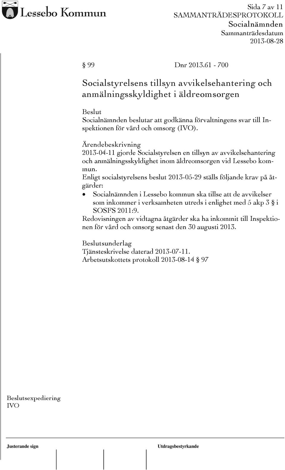 2013-04-11 gjorde Socialstyrelsen en tillsyn av avvikelsehantering och anmälningsskyldighet inom äldreomsorgen vid Lessebo kommun.