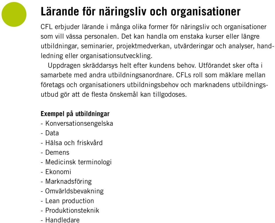 Uppdragen skräddarsys helt efter kundens behov. Utförandet sker ofta i samarbete med andra utbildningsanordnare.