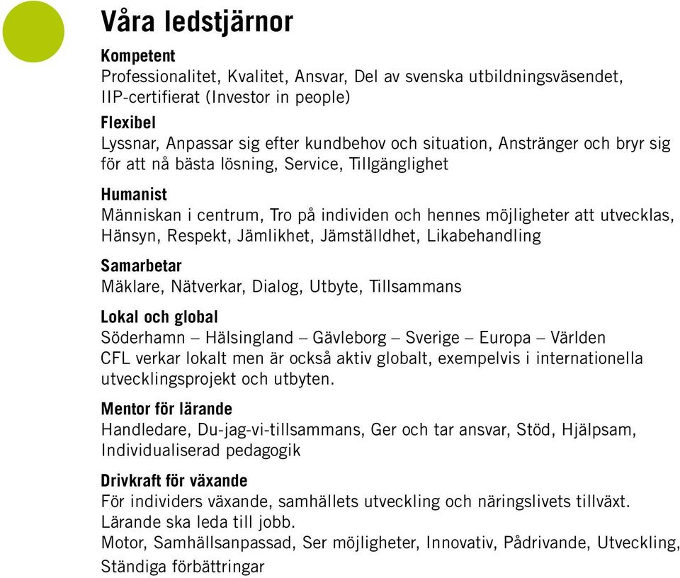 Jämställdhet, Likabehandling Samarbetar Mäklare, Nätverkar, Dialog, Utbyte, Tillsammans Lokal och global Söderhamn Hälsingland Gävleborg Sverige Europa Världen CFL verkar lokalt men är också aktiv