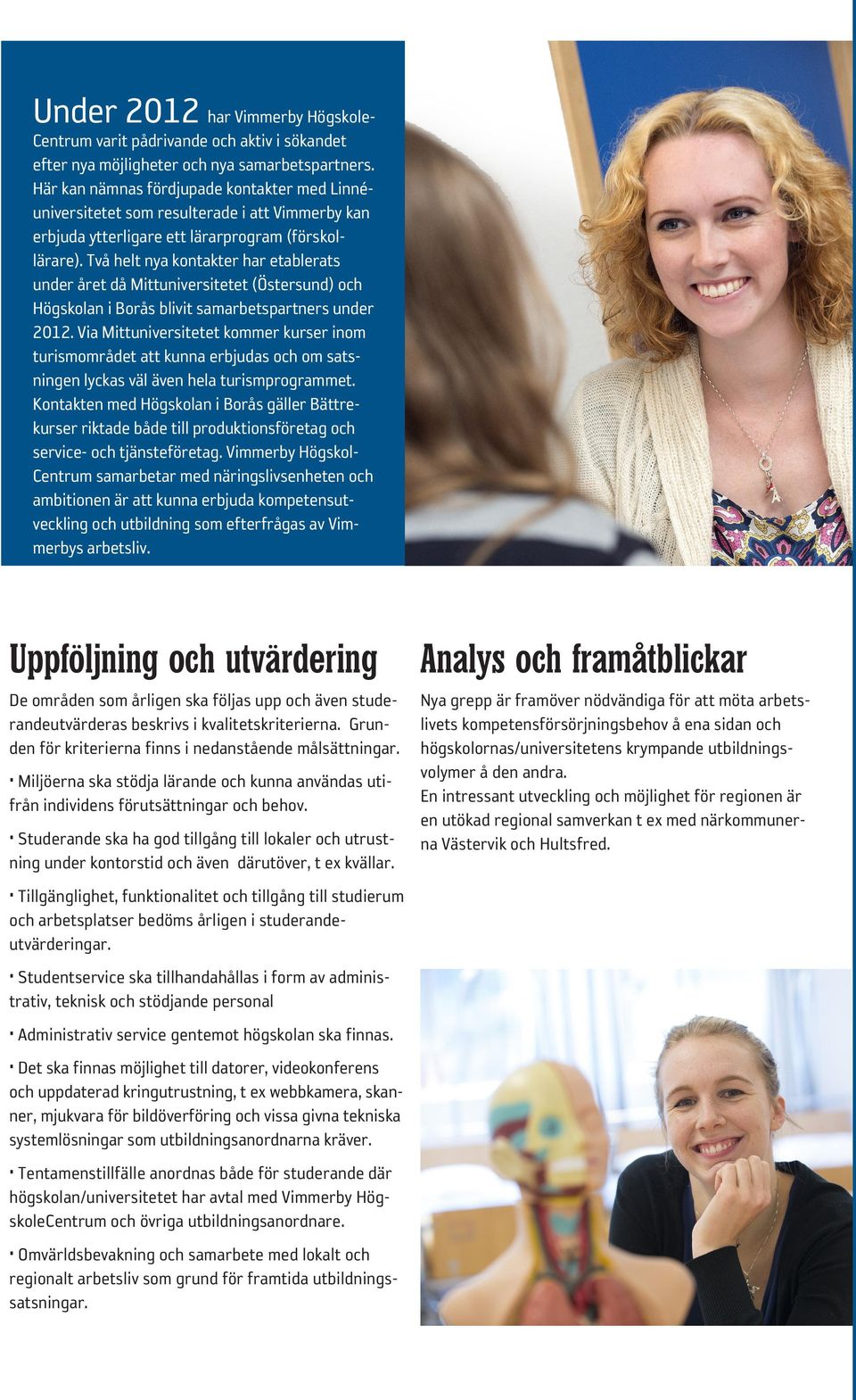 Två helt nya kontakter har etablerats under året då Mittuniversitetet (Östersund) och Högskolan i Borås blivit samarbetspartners under 2012.