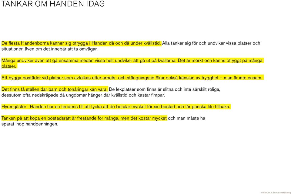 Att bygga bostäder vid platser som avfolkas efter arbets- och stängningstid ökar också känslan av trygghet man är inte ensam. Det finns få ställen där barn och tonåringar kan vara.