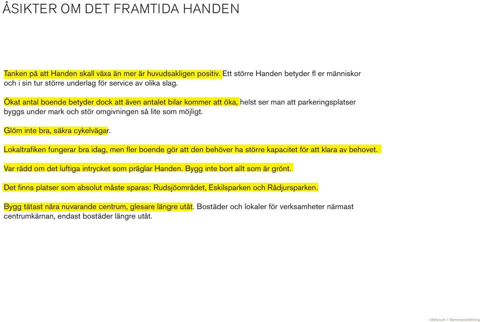 Lokaltrafiken fungerar bra idag, men fler boende gör att den behöver ha större kapacitet för att klara av behovet. Var rädd om det luftiga intrycket som präglar Handen.