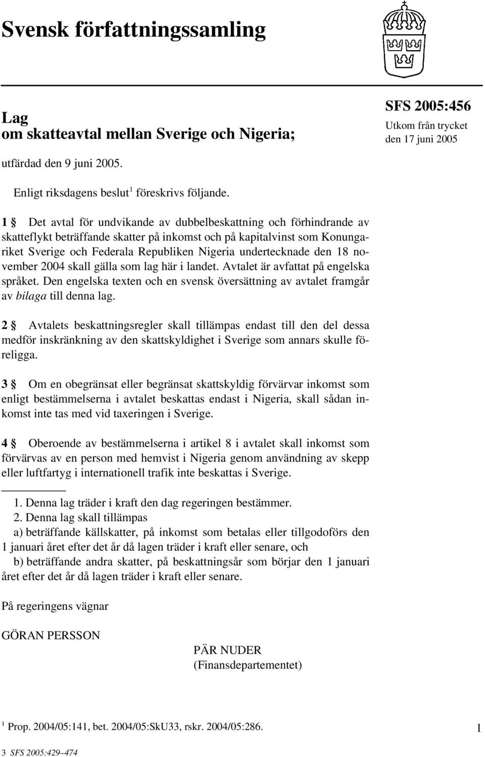 undertecknade den 18 november 2004 skall gälla som lag här i landet. Avtalet är avfattat på engelska språket.