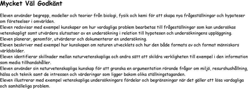 hypotesen och undersökningens uppläggning. Eleven planerar, genomför, utvärderar och dokumenterar en undersökning.