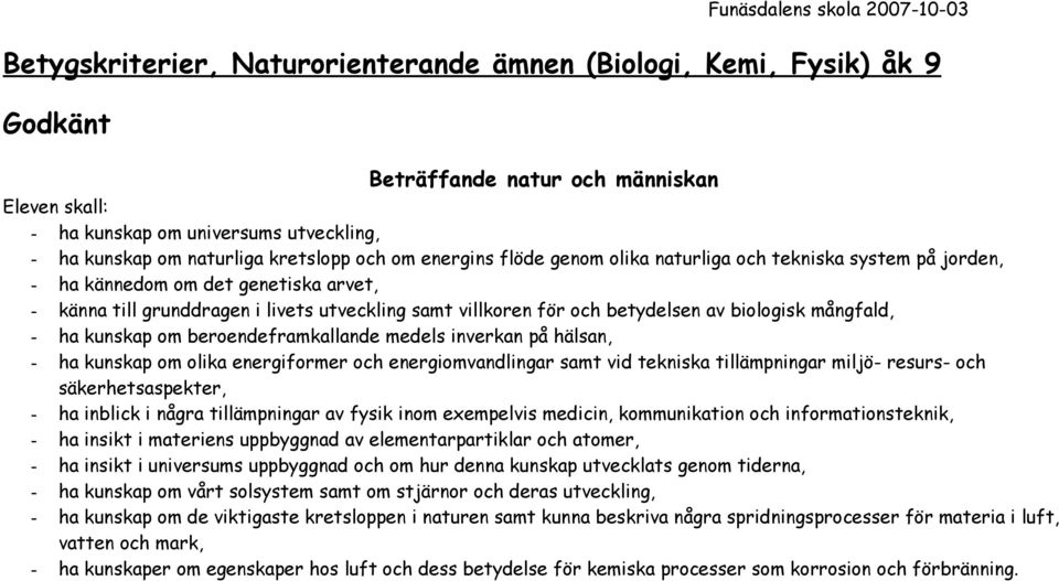 villkoren för och betydelsen av biologisk mångfald, - ha kunskap om beroendeframkallande medels inverkan på hälsan, - ha kunskap om olika energiformer och energiomvandlingar samt vid tekniska