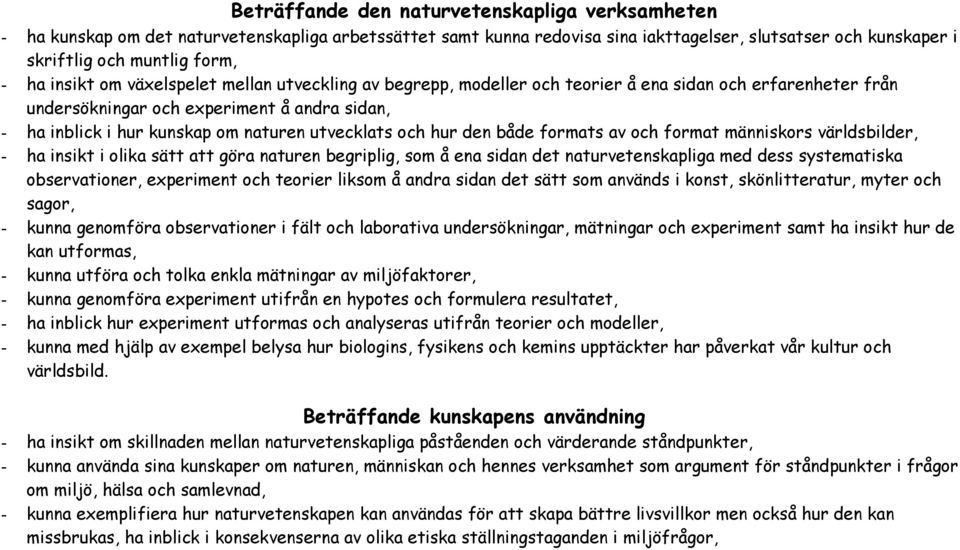 utvecklats och hur den både formats av och format människors världsbilder, - ha insikt i olika sätt att göra naturen begriplig, som å ena sidan det naturvetenskapliga med dess systematiska