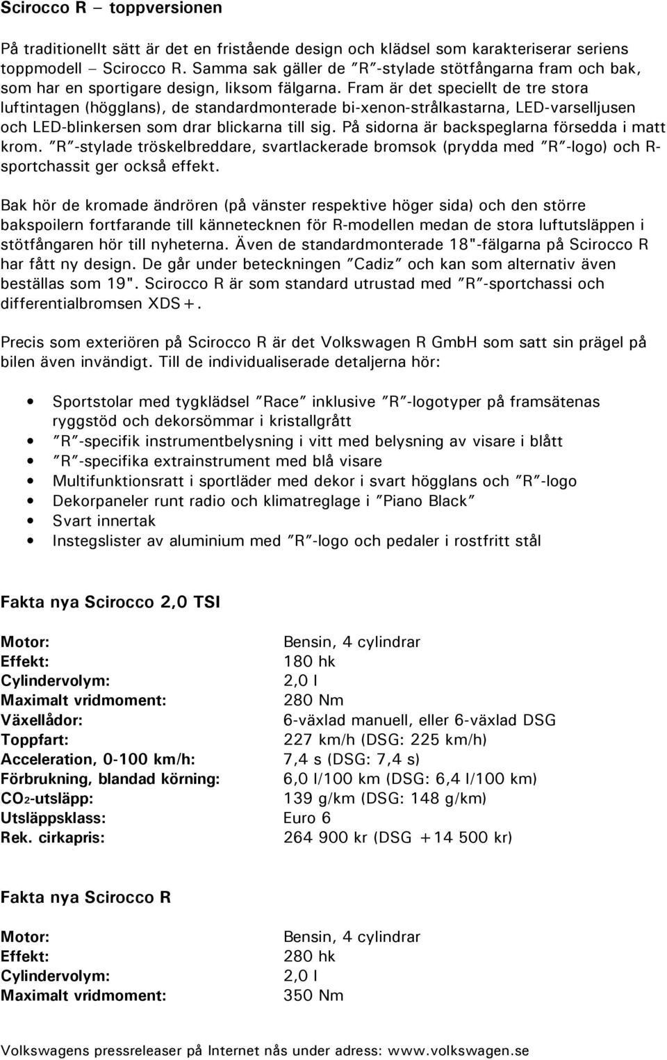 Fram är det speciellt de tre stora luftintagen (högglans), de standardmonterade bi-xenon-strålkastarna, LED-varselljusen och LED-blinkersen som drar blickarna till sig.