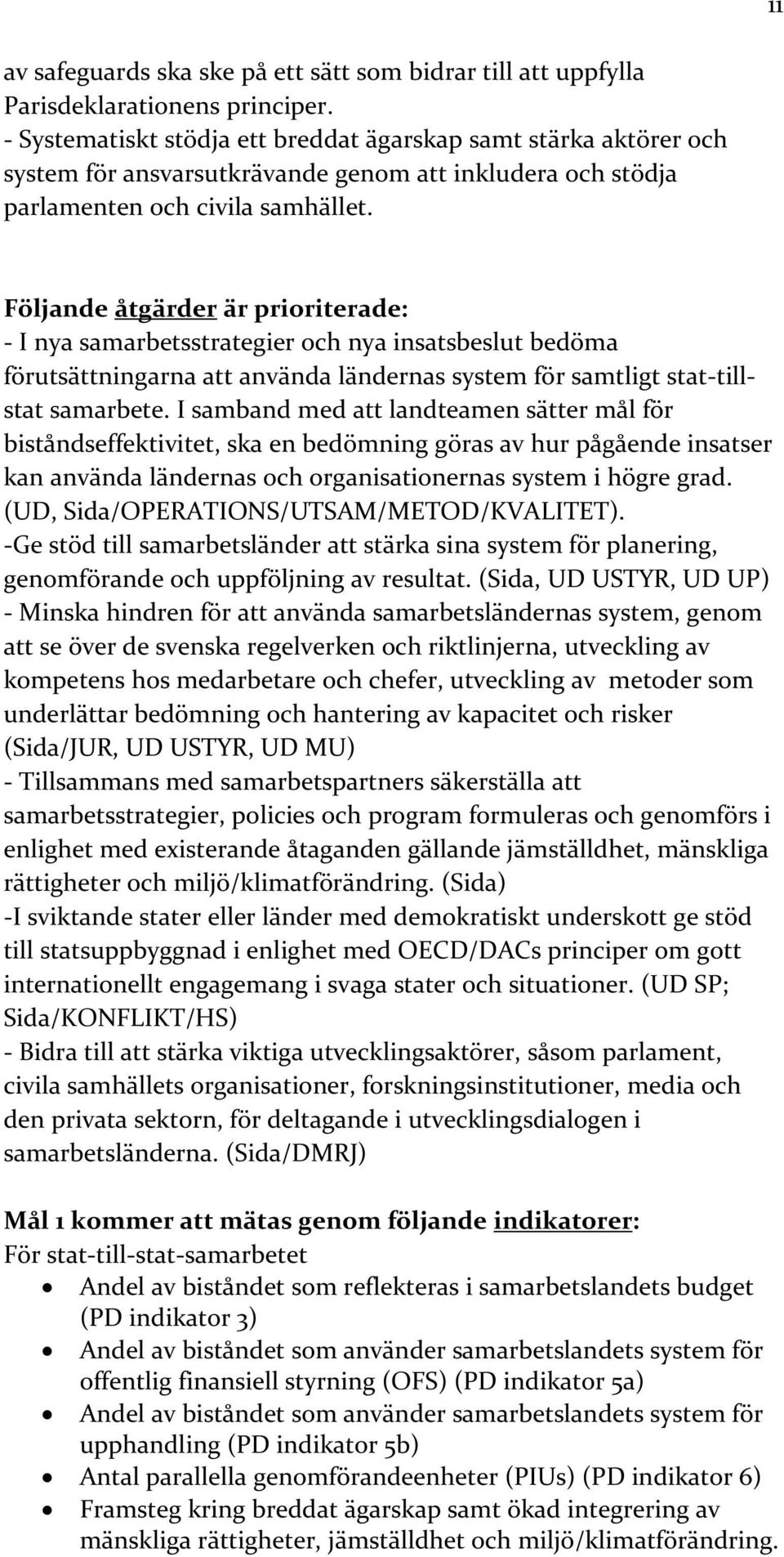 Följande åtgärder är prioriterade: - I nya samarbetsstrategier och nya insatsbeslut bedöma förutsättningarna att använda ländernas system för samtligt stat-tillstat samarbete.