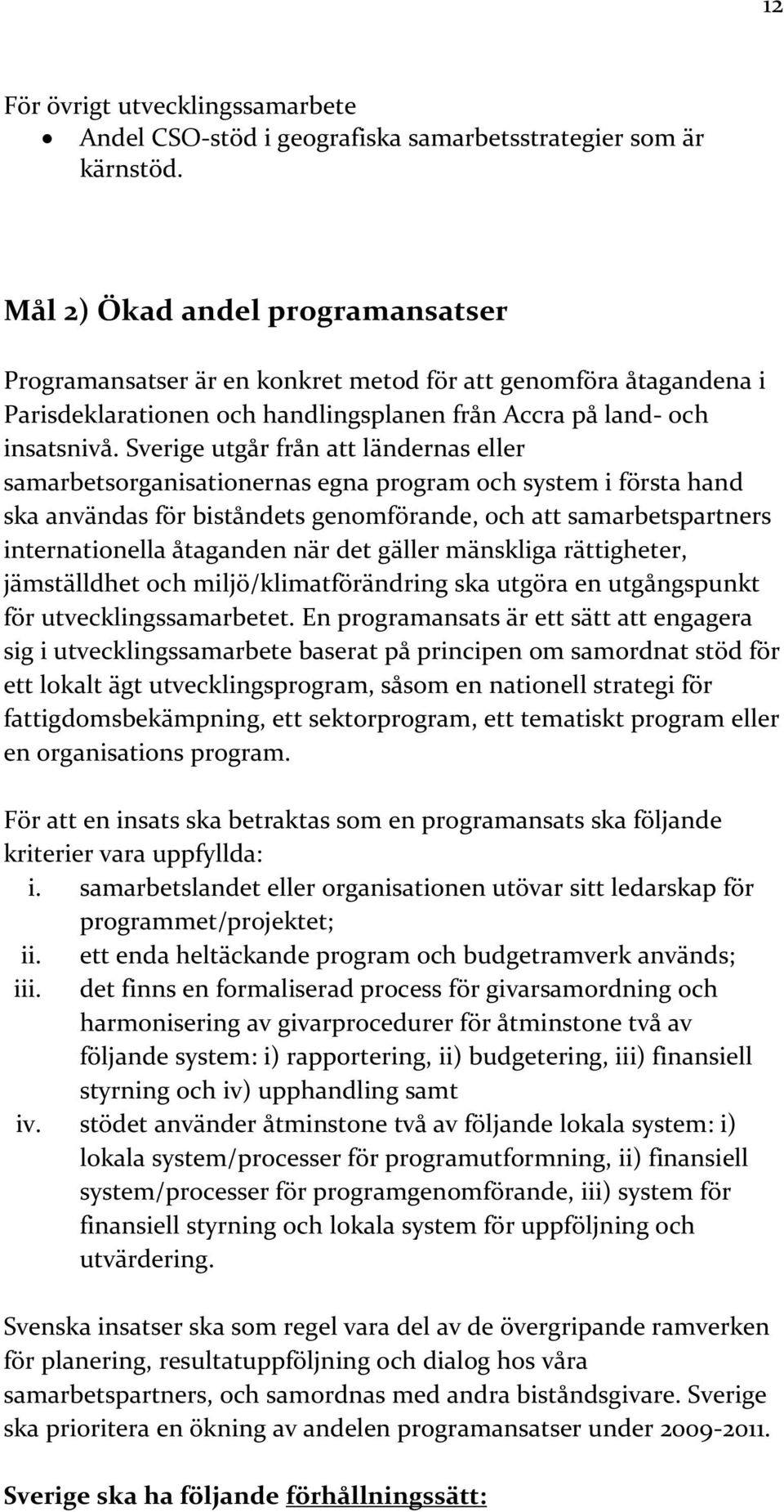 Sverige utgår från att ländernas eller samarbetsorganisationernas egna program och system i första hand ska användas för biståndets genomförande, och att samarbetspartners internationella åtaganden