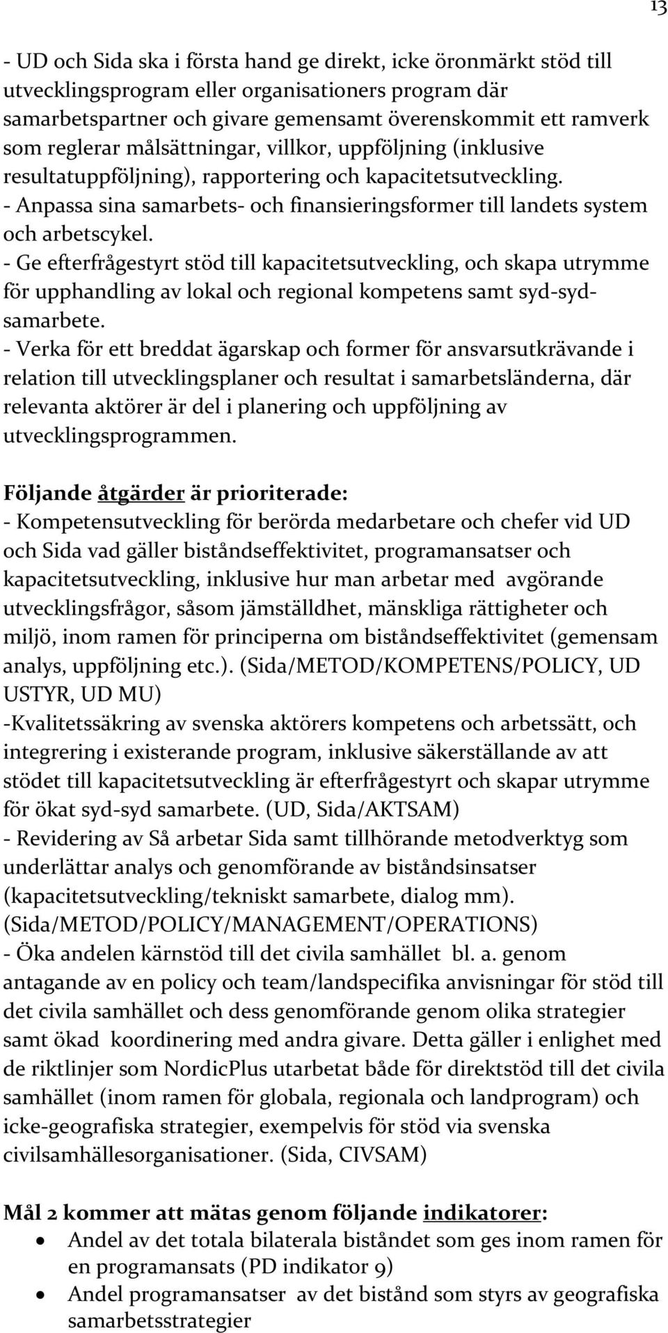 - Ge efterfrågestyrt stöd till kapacitetsutveckling, och skapa utrymme för upphandling av lokal och regional kompetens samt syd-sydsamarbete.