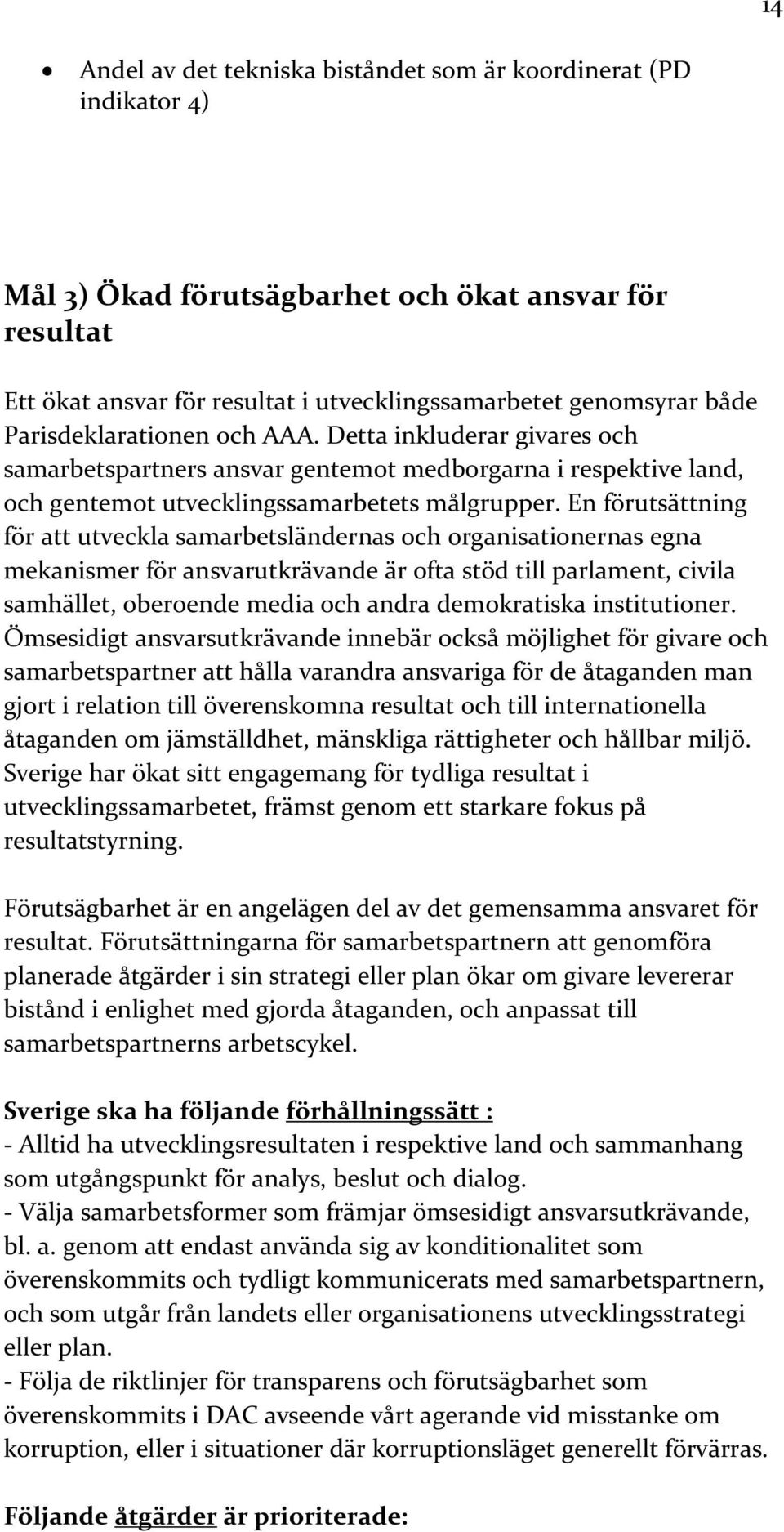 En förutsättning för att utveckla samarbetsländernas och organisationernas egna mekanismer för ansvarutkrävande är ofta stöd till parlament, civila samhället, oberoende media och andra demokratiska