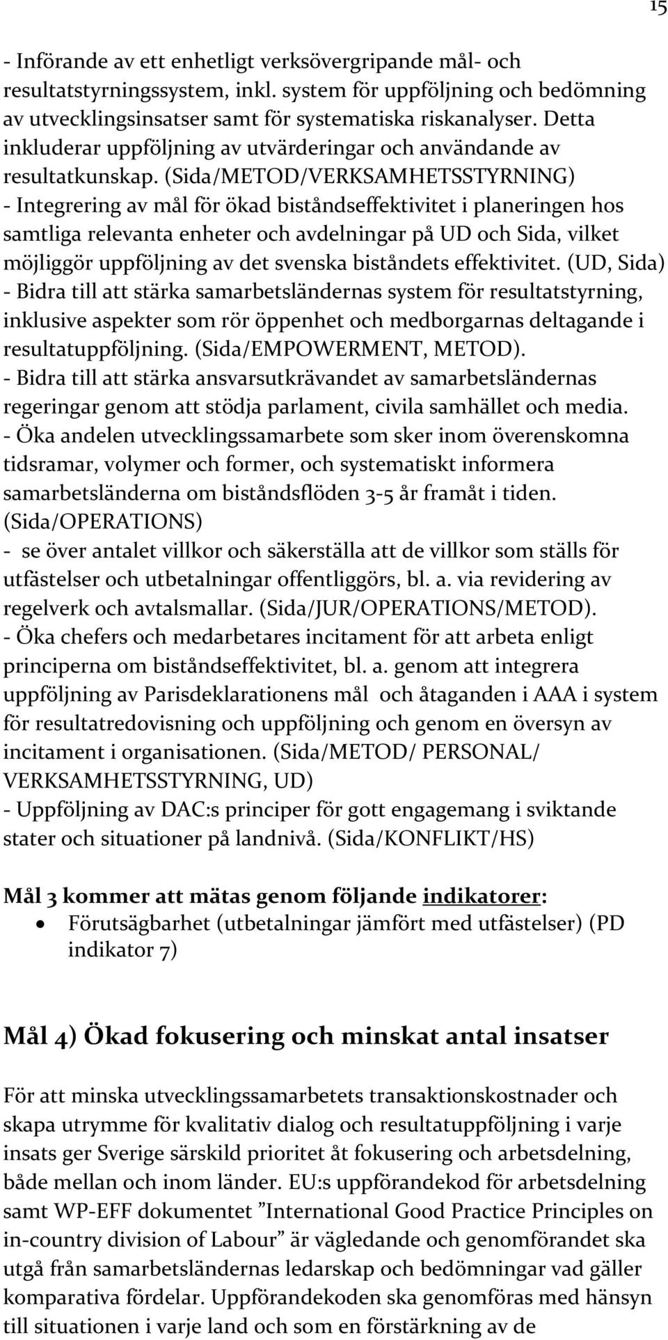 (Sida/METOD/VERKSAMHETSSTYRNING) - Integrering av mål för ökad biståndseffektivitet i planeringen hos samtliga relevanta enheter och avdelningar på UD och Sida, vilket möjliggör uppföljning av det