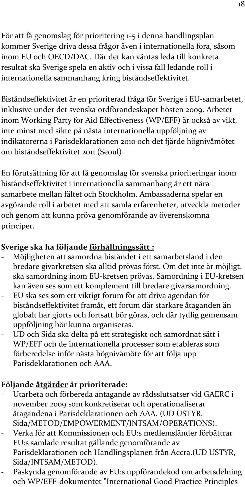 Biståndseffektivitet är en prioriterad fråga för Sverige i EU-samarbetet, inklusive under det svenska ordförandeskapet hösten 2009.