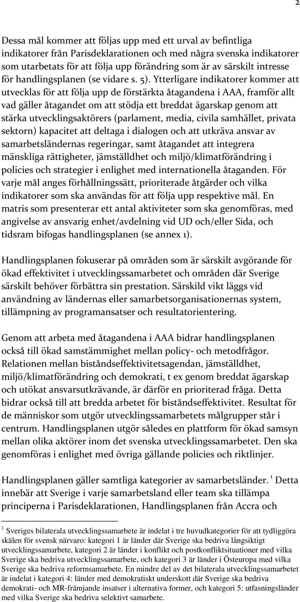 Ytterligare indikatorer kommer att utvecklas för att följa upp de förstärkta åtagandena i AAA, framför allt vad gäller åtagandet om att stödja ett breddat ägarskap genom att stärka