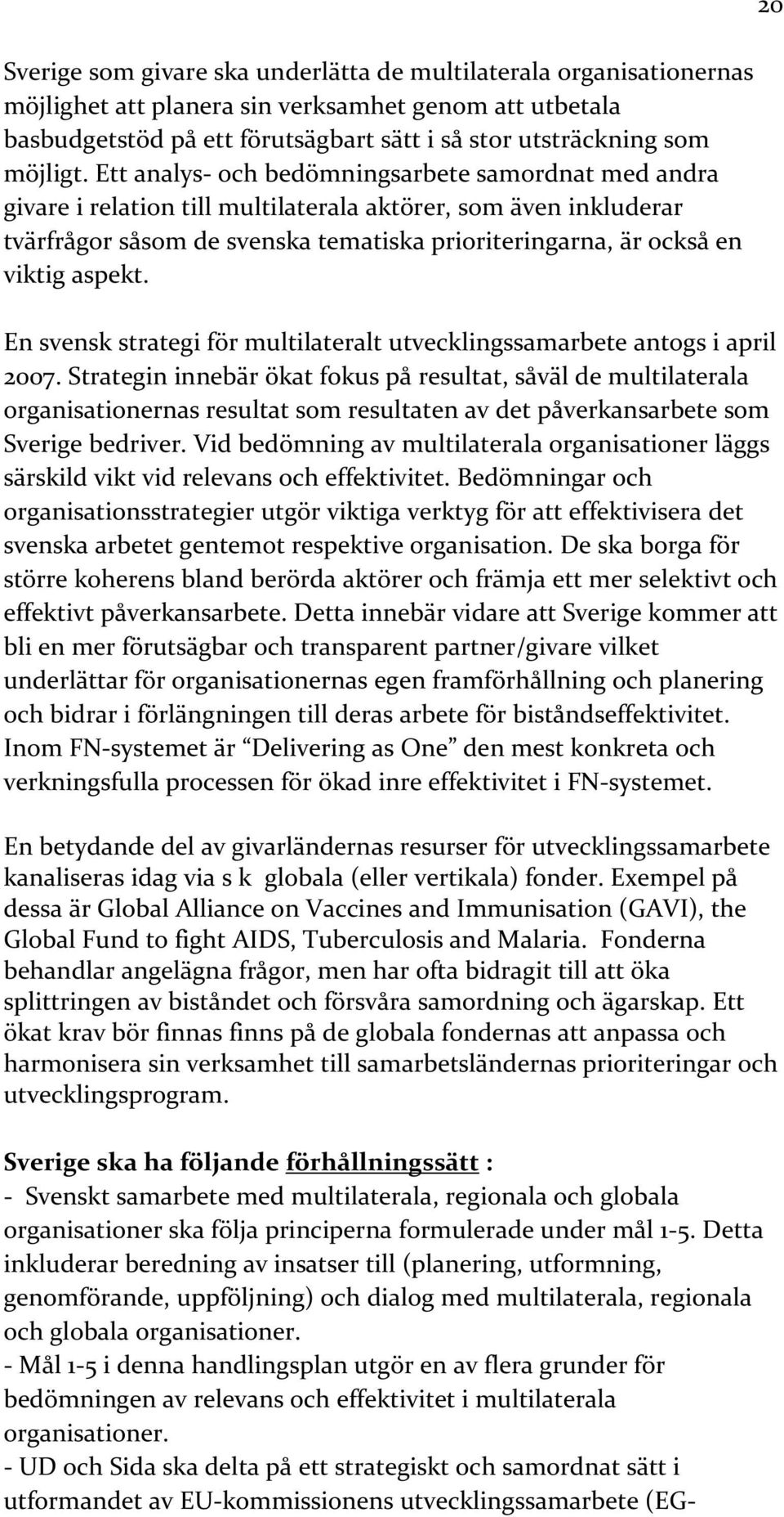 aspekt. En svensk strategi för multilateralt utvecklingssamarbete antogs i april 2007.