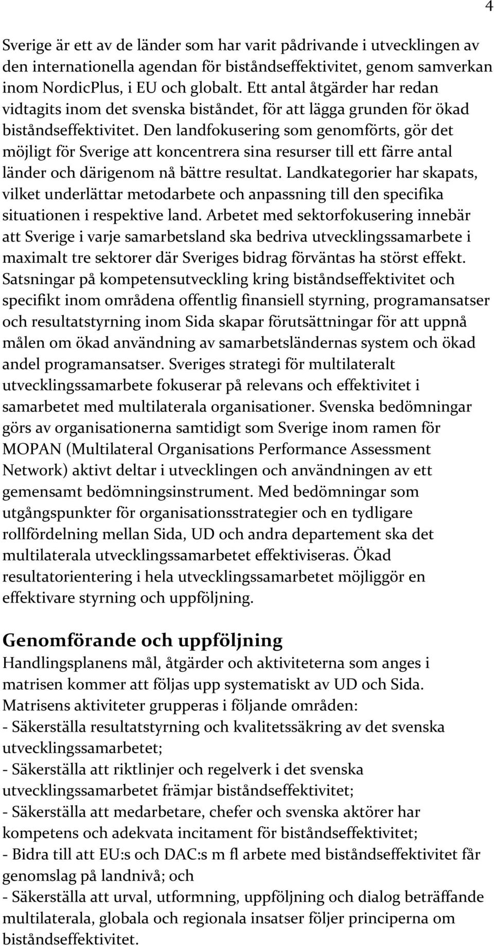 Den landfokusering som genomförts, gör det möjligt för Sverige att koncentrera sina resurser till ett färre antal länder och därigenom nå bättre resultat.