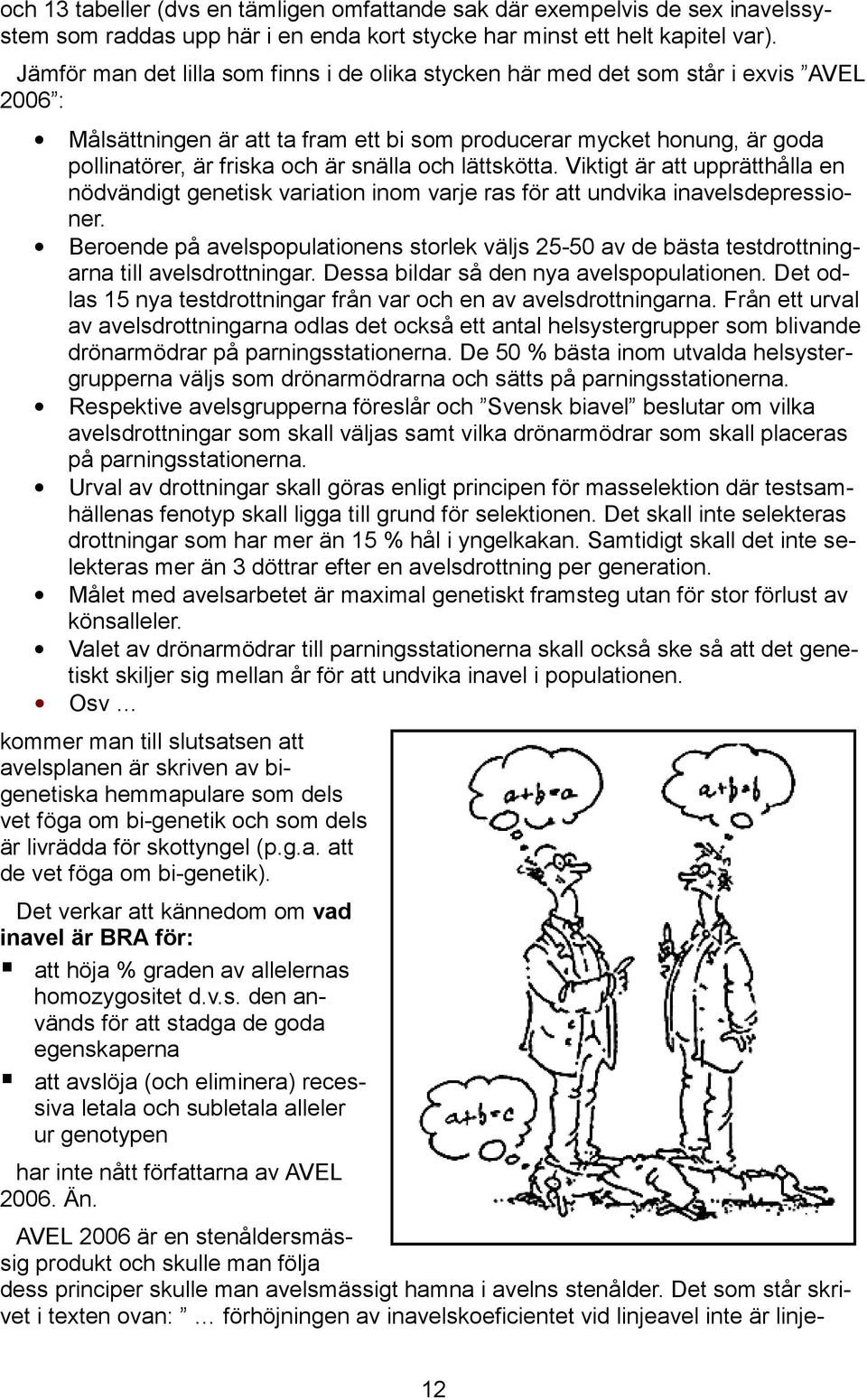 snälla och lättskötta. Viktigt är att upprätthålla en nödvändigt genetisk variation inom varje ras för att undvika inavelsdepressioner.