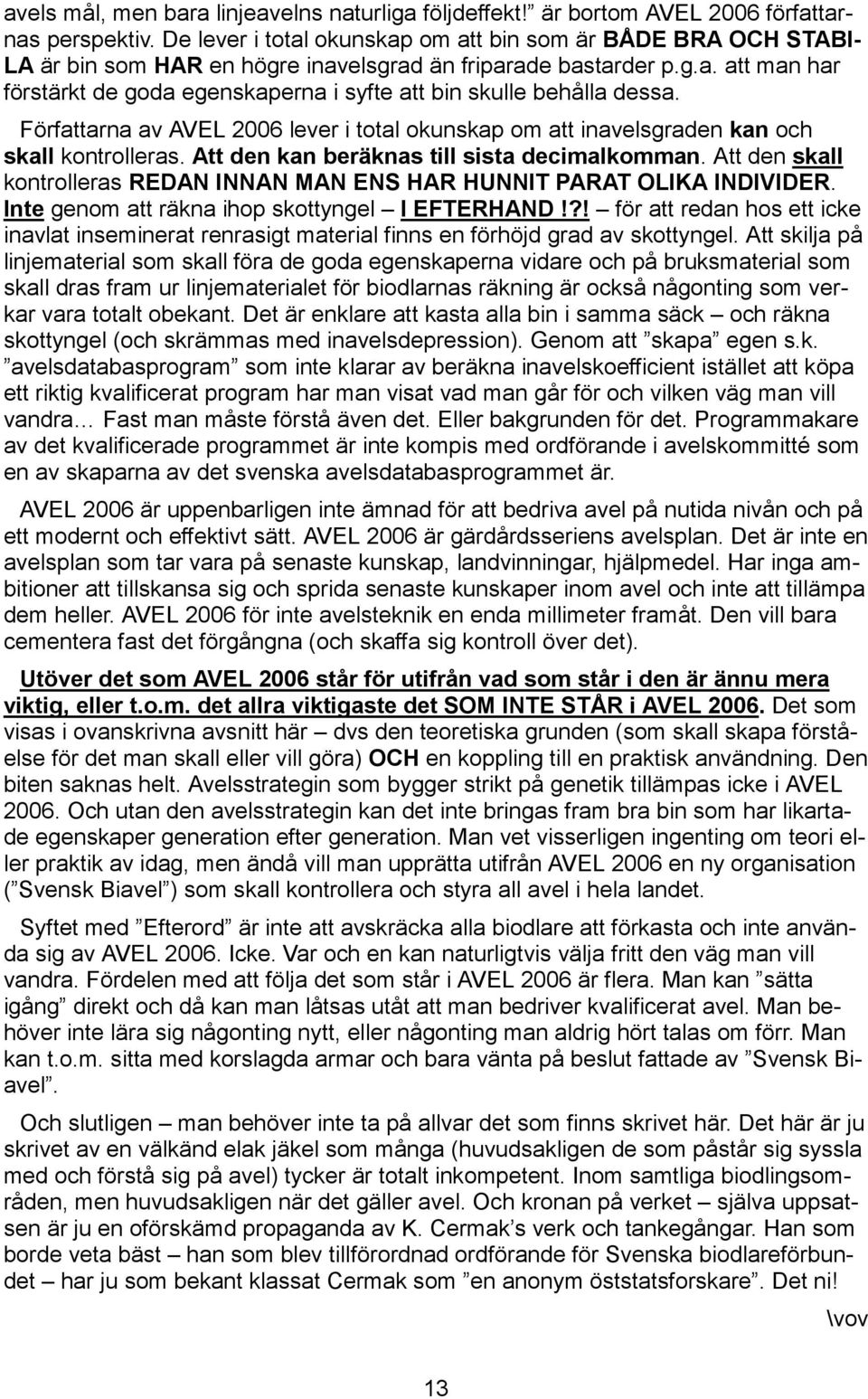 Författarna av AVEL 2006 lever i total okunskap om att inavelsgraden kan och skall kontrolleras. Att den kan beräknas till sista decimalkomman.