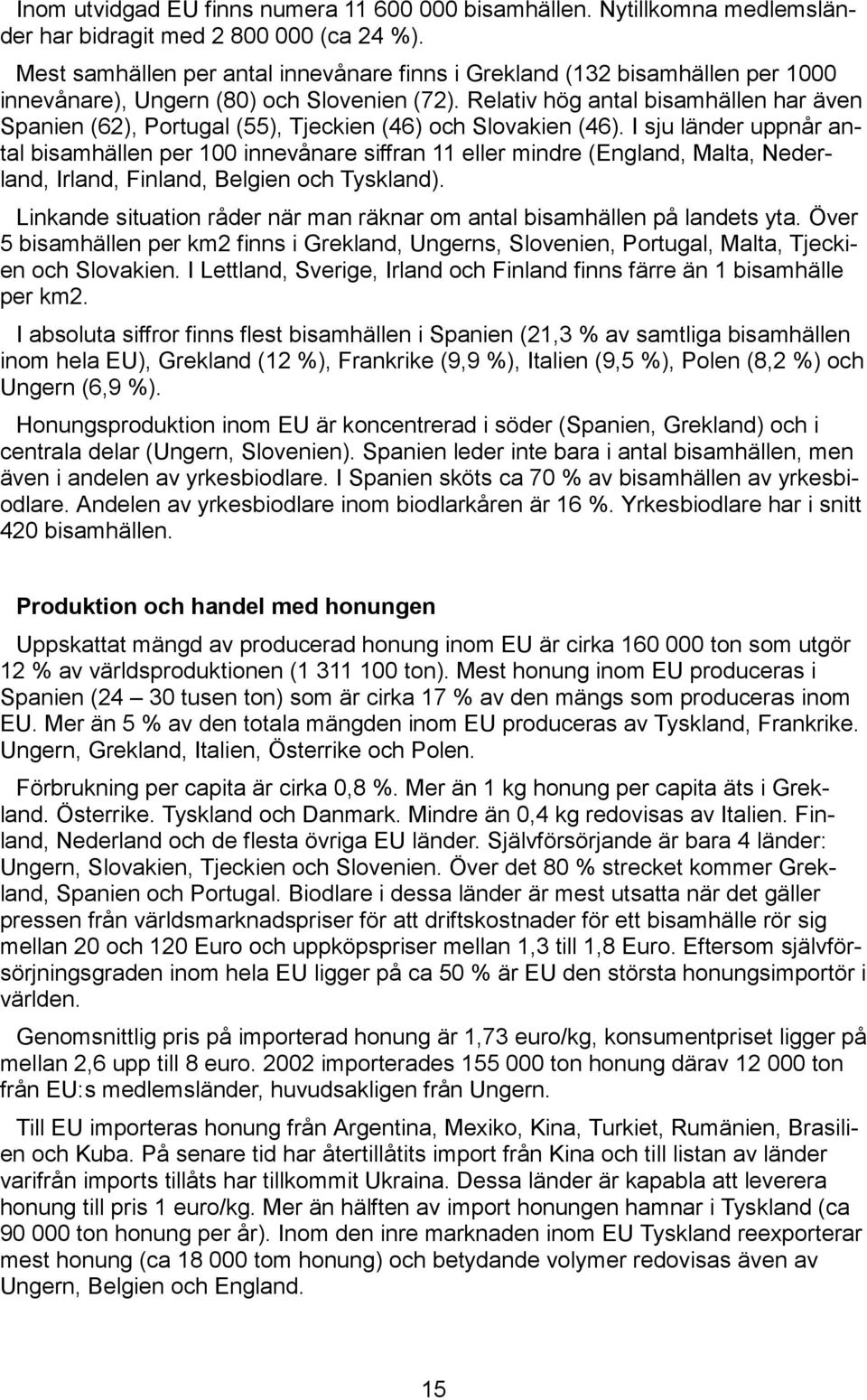 Relativ hög antal bisamhällen har även Spanien (62), Portugal (55), Tjeckien (46) och Slovakien (46).