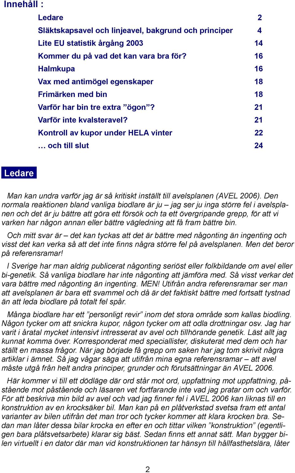 Man kan undra varför jag är så kritiskt inställt till avelsplanen (AVEL 2006).
