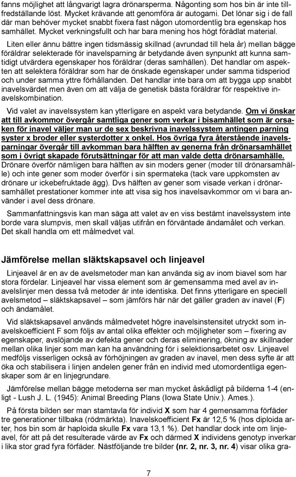 Liten eller ännu bättre ingen tidsmässig skillnad (avrundad till hela år) mellan bägge föräldrar selekterade för inavelsparning är betydande även synpunkt att kunna samtidigt utvärdera egenskaper hos