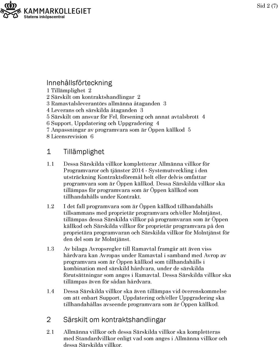 1 Dessa Särskilda villkor kompletterar Allmänna villkor för Programvaror och tjänster 2014 - Systemutveckling i den utsträckning Kontraktsföremål helt eller delvis omfattar programvara som är Öppen