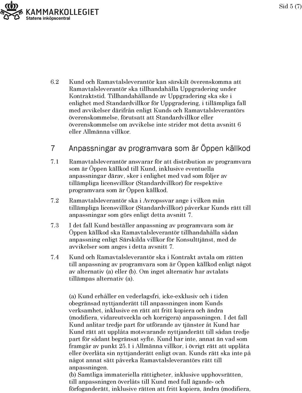 att Standardvillkor eller överenskommelse om avvikelse inte strider mot detta avsnitt 6 eller Allmänna villkor. 7 Anpassningar av programvara som är Öppen källkod 7.