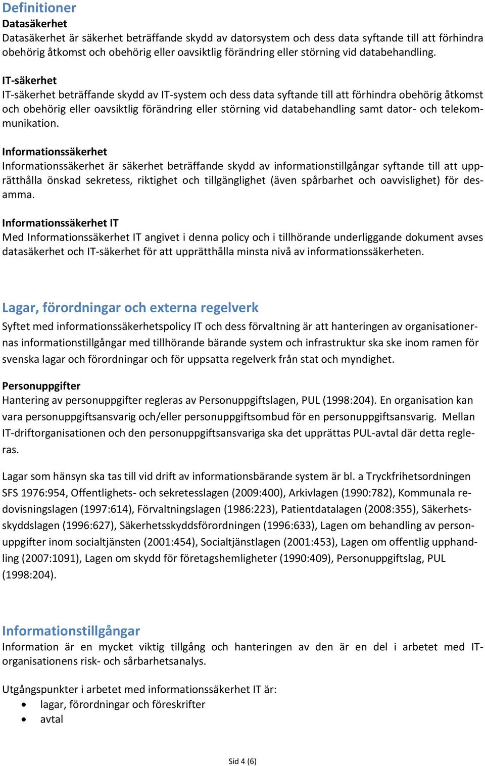 IT-säkerhet IT-säkerhet beträffande skydd av IT-system och dess data syftande till att förhindra obehörig åtkomst och obehörig eller oavsiktlig förändring eller störning vid databehandling samt