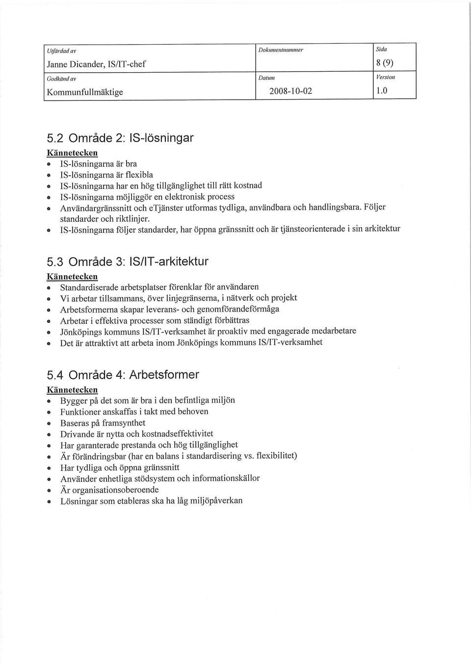 Användargränssnitt och etjänster utformas tydliga, användbara och handlingsbara. Följer standarder och riminjer.