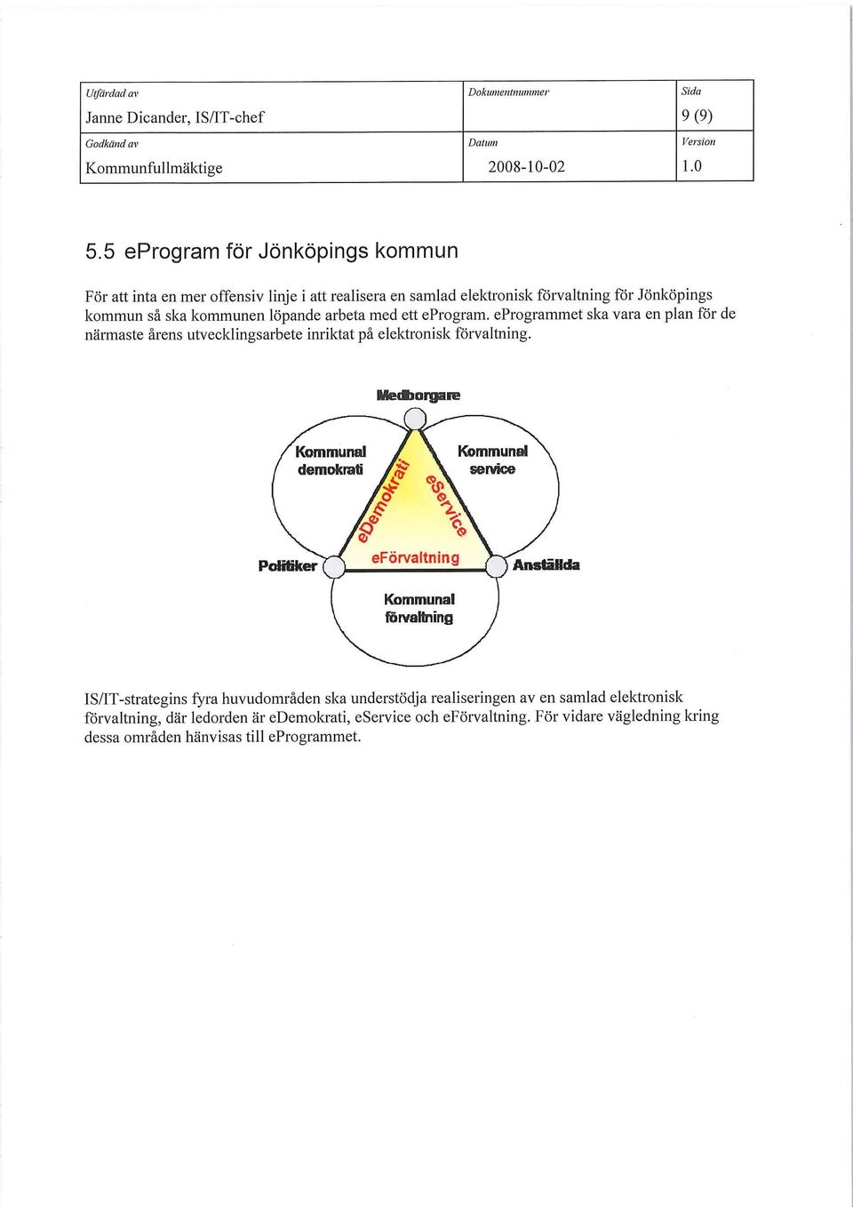 kommunen löpande arbeta med ett eprogram. eprogrammet ska vara en plan för de närmaste årens utvecklingsarbete imiktat på elektronisk förvaltning.