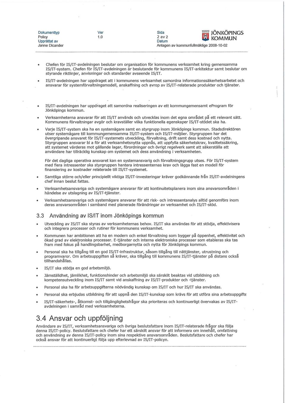 IS/IT-avdelningen har uppdraget att i kommunens verksamhet samordna informationssäkerhetsarbetet och ansvarar för systemförvaltningsmodell, anskaffning och avrop av IS/IT-relaterade produkter och