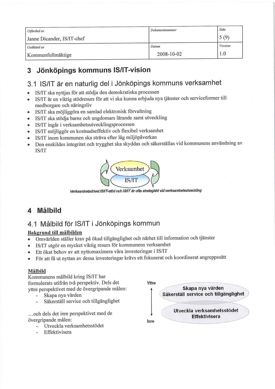 sei-viceformer till medborgare och näringsliv IS/IT ska möjliggöra en samlad elektronisk förvaltning IS/IT ska stödja barns och ungdomars lärande samt utveckling IS/IT ingår i