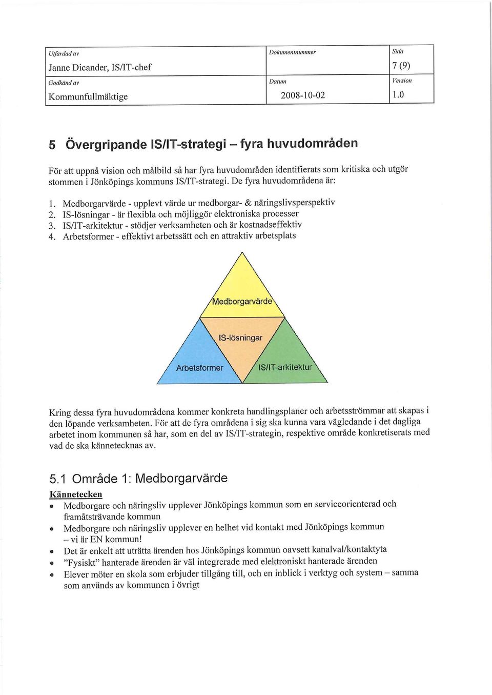 IS-lösningar - är flexibla och möjliggör elektroniska processer 3. IS/IT-arkitektur - stödjer verksamheten och är kostnadseffektiv 4.