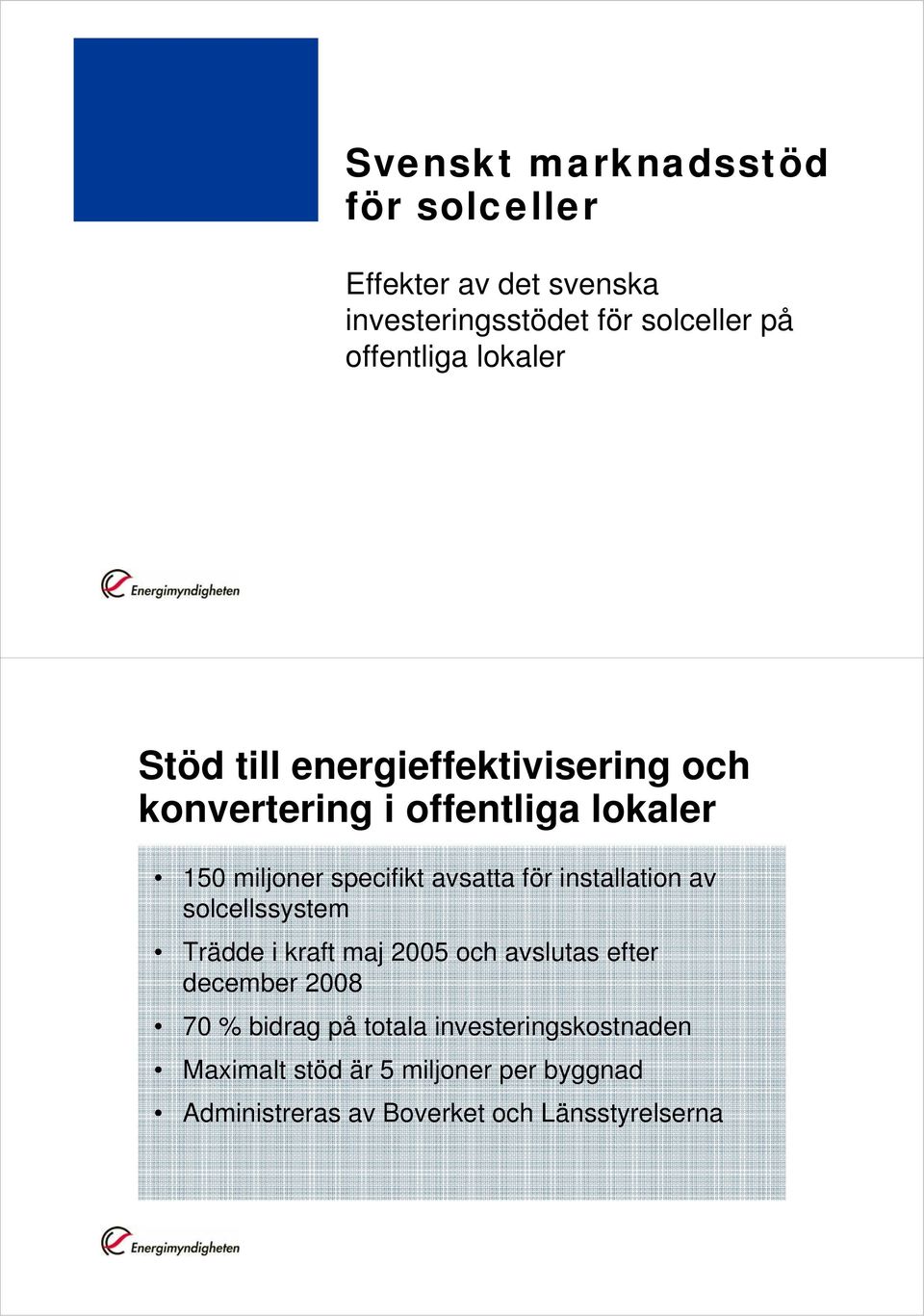 för installation av solcellssystem Trädde i kraft maj 2005 och avslutas efter december 2008 70 % bidrag på