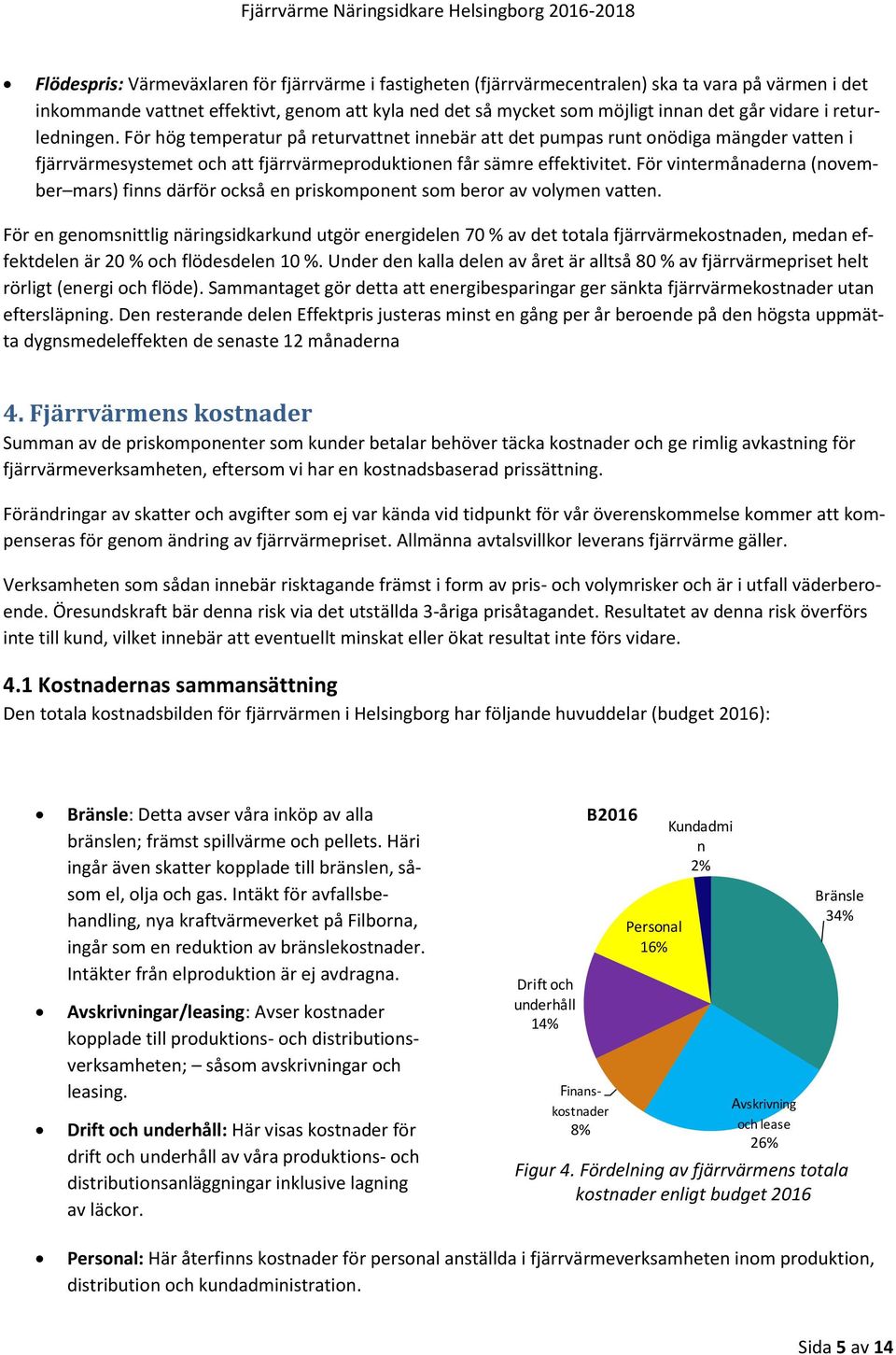 För hög temperatur på returvattnet innebär att det pumpas runt onödiga mängder vatten i fjärrvärmesystemet och att fjärrvärmeproduktionen får sämre effektivitet.