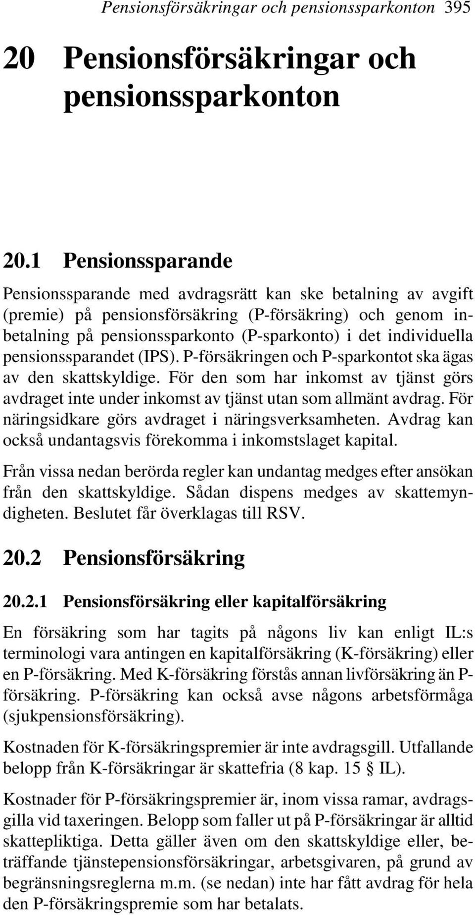 individuella pensionssparandet (IPS). P-försäkringen och P-sparkontot ska ägas av den skattskyldige.